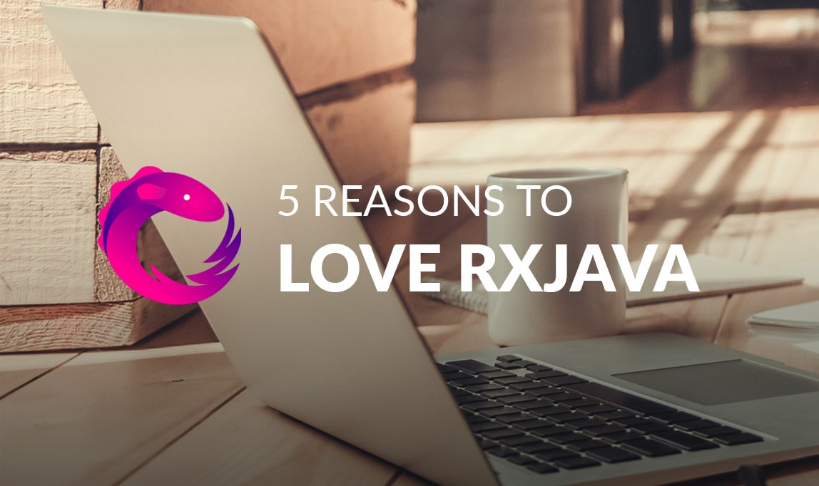 5 raisons d’aimer RxJava